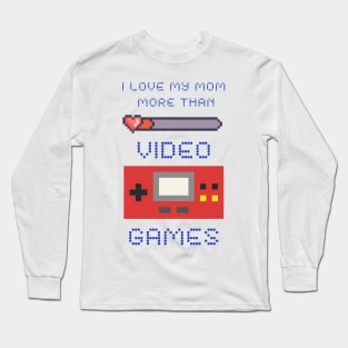 I Love My Mom More Than Video Games Long Sleeve T-Shirt